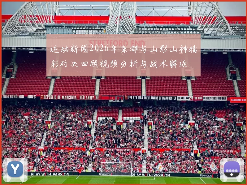运动新闻2026年京都与山形山神精彩对决回顾视频分析与战术解读